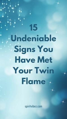 a blue background with the words, 15 undpeniable signs you have met your twin flame