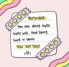 a piece of paper with writing on it that says reminder you are doing really really well, keep going hand in there you got this