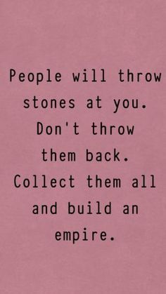 a pink background with the words people will throw stones at you don't throw them back collect them all and build an empire