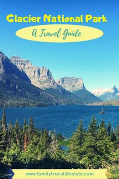 a scenic view of mountains and water with text overlay that reads, glacier national park a travel guide