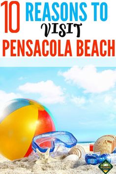 a beach ball, snorkels and sunglasses on the sand with text overlay that reads 10 reasons to visit penacola beach