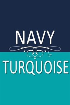 navy and turquoise with the words,'nav turquise '