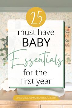 a baby's first year sign with the words 25 must have baby essentials for the first year