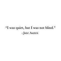 a quote from jane austen that reads i was quiet, but i was not blind