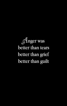 a black and white photo with the words anger was better than tears better than guilt