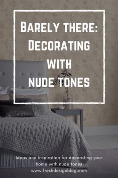 a bed sitting next to a wall with the words barely there decorating with nude tones