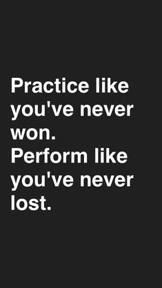 the words practice like you've never won perform like you've never lost