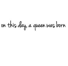 the words on this day a queen was born are written in cursive font