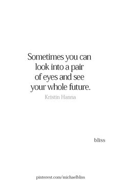 a quote that says sometimes you can look into a pair of eyes and see your whole future