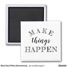 a magnet with the words make things happen in black and white lettering, on it