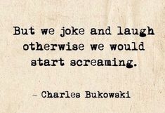 a quote from charles bukwashi that reads but we joke and laugh otherwise we would start screaming