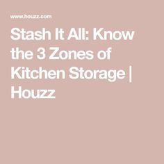 the words stash it all know the 3 zones of kitchen storage houzz