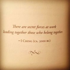 there are secret forces at work leading together those who belong together - i ching ca, 3500 bc