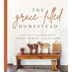 the grace - filled homestead lessons i've learned about faith, family, and the farm