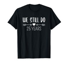 PRICES MAY VARY. WE STILL DO 25 YEARS is a funny wedding anniversary gift for husband and wife to celebrate their marriage of 25 years. Humor 25th Anniversary gift to let everybody know how long you have been married. Makes a great gift for couples, wife and husband in wedding anniversary. Couples, Husband and Wife will be proud to wear this 25 Years of Marriage Gift. Lightweight, Classic fit, Double-needle sleeve and bottom hem Wedding Anniversary Gift For Husband, 25 Wedding Anniversary Gifts, Marriage Gift, 25th Anniversary Gift, Wife And Husband, Anniversary Gift For Husband, Marriage Gifts, Husband Anniversary, 25th Wedding Anniversary