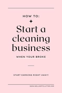 a pink background with the words how to start a cleaning business when your broke