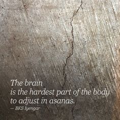 a piece of wood with a quote on it that says, the brain is the hardest part of the body to adjust in asanas