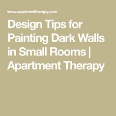 the words design tips for painting dark walls in small rooms apartment therapy on beige background