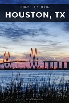 a bridge that is over water with the words things to do in houston, tx