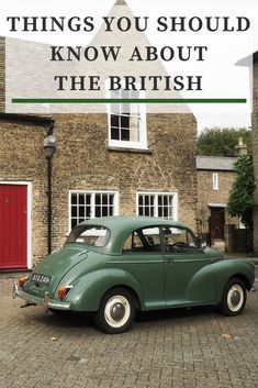 an old green car parked in front of a brick building with the words things you should know about the british