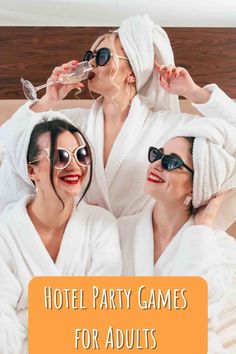 three women in bath robes drinking wine and talking to each other with the words hotel party games for adults