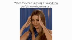 a woman holding her hands to her head with the caption when the chart is giving tea and you don't know where to start