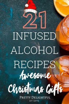 two glasses of alcohol sitting on top of each other with orange slices around them and the words 21 infused alcohol recipes awesome christmas gifts