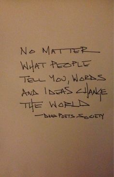 a white wall with writing on it that says no matter what people tell you, words and ideas change the world