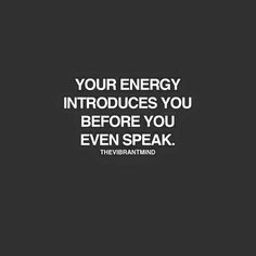 a black and white photo with the words your energy introduces you before you even speak