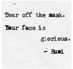 a quote that reads tear off the mask your face is glorious