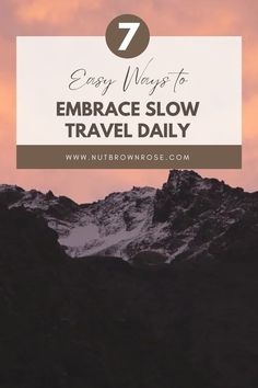 the top of a mountain with text overlay that reads 7 easy ways to embrace slow travel daily