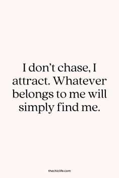 the quote i don't chase, i attract whatever belongs to me will simply find me