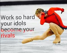 a woman skating on an ice rink with the words, work so hard your idols become your rivals