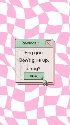 a pink and white checkered background with text that reads reminder hey you don't give up okay