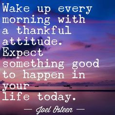 a quote that reads wake up every morning with a grateful attitude expect something good to happen in your life today