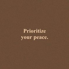 the words prioritize your peace are written on a brown background