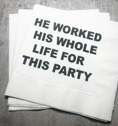 three napkins that say he worked his whole life for this party