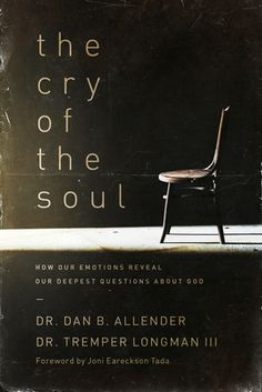 the cry of the soul how our emotions reveal our deepest questions about god by dr timper longman