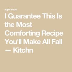 the text reads i guarantee this is the most comforting recipe you'll make all fall - kitchen