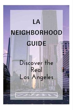 the los angeles neighborhood guide with text overlaying it that reads, la neighborhood guide discovering the real los angeles