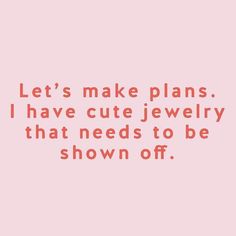 a pink background with the words let's make plans i have cute jewelry that needs to be shown off