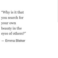 an image of a quote from the author, edna bloker that reads why is it that you search for your own beauty in the eyes of others?