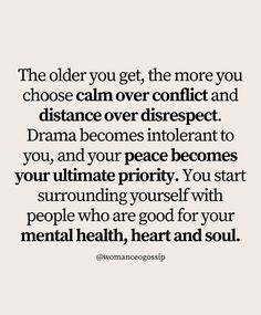 the older you get, the more you choose calm over conflict and distance over disrept