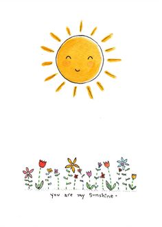 a drawing of the sun with flowers in front of it and words that say you are my sunshine