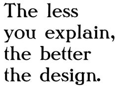 the less you explain, the better the design is black and white text on a white background