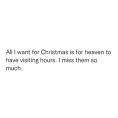 a white background with the words all i want for christmas is for heaven to have visiting hours i miss them so much