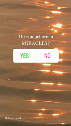 the words do you believe in miracles? and yes no are reflected in the water