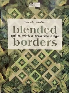 the front cover of a book with an image of leaves and squares on it, which reads blended quilts with a creative edge borders