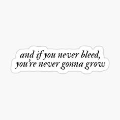 a black and white sticker with the words and if you never bleed, you're