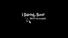 the words i solemnly swear that i'm up to no good on a black background